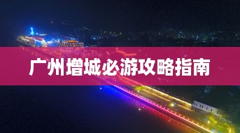 广州增城必游攻略指南