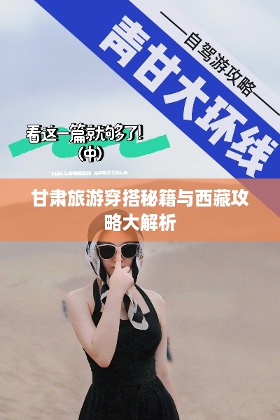 甘肃旅游穿搭秘籍与西藏攻略大解析