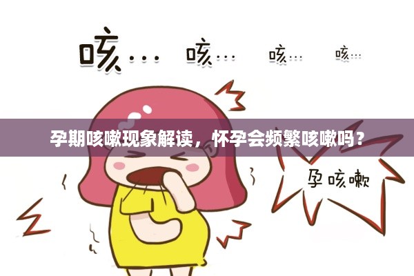 孕期咳嗽现象解读，怀孕会频繁咳嗽吗？