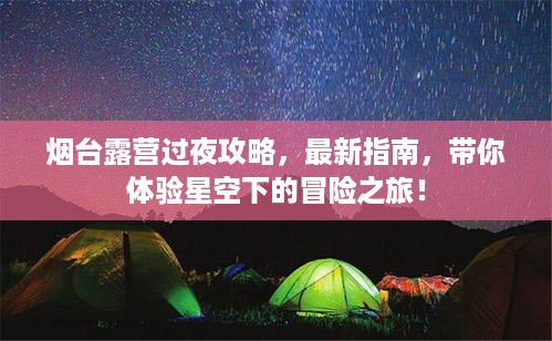 烟台露营过夜攻略，最新指南，带你体验星空下的冒险之旅！