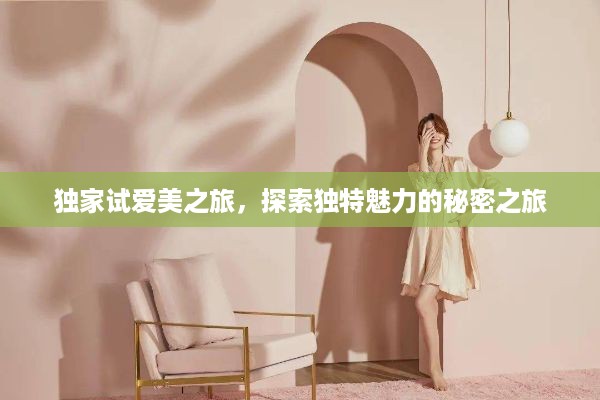 独家试爱美之旅，探索独特魅力的秘密之旅