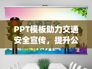 PPT模板助力交通安全宣传，提升公众安全意识
