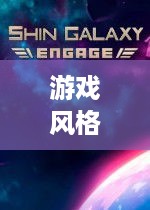 游戏风格深度探讨，探索不同风格魅力，引领玩家新体验