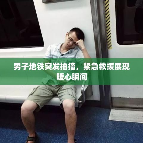 男子地铁突发抽搐，紧急救援展现暖心瞬间