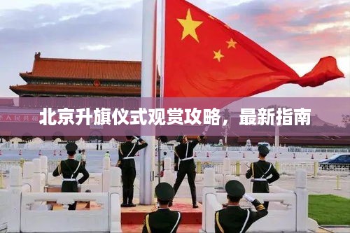 北京升旗仪式观赏攻略，最新指南