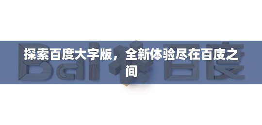 探索百度大字版，全新体验尽在百庋之间