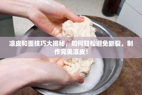 凉皮和面技巧大揭秘，如何轻松避免断裂，制作完美凉皮！
