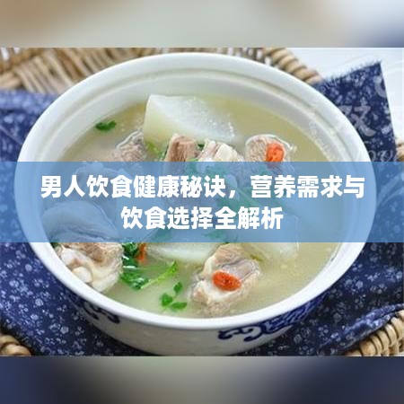 男人饮食健康秘诀，营养需求与饮食选择全解析