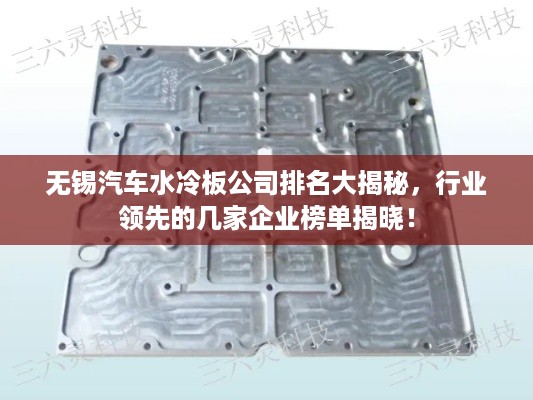 无锡汽车水冷板公司排名大揭秘，行业领先的几家企业榜单揭晓！