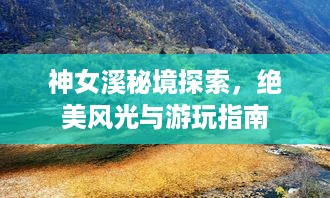神女溪秘境探索，绝美风光与游玩指南