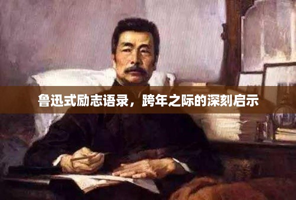 鲁迅式励志语录，跨年之际的深刻启示