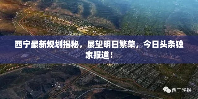 西宁最新规划揭秘，展望明日繁荣，今日头条独家报道！
