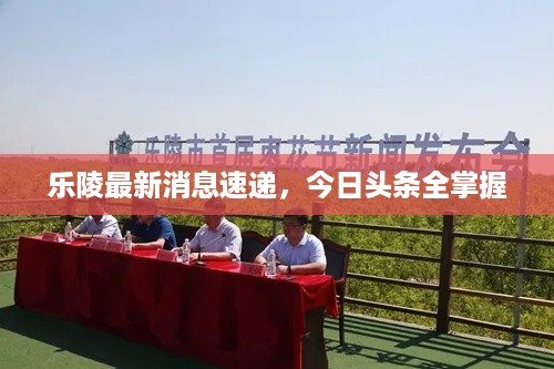 乐陵最新消息速递，今日头条全掌握